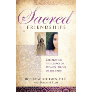 Sacred Friendships--Celebrating the Legacy of Women Heroes of the Faith