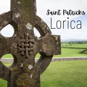 Saint Patrick’s Morning Prayer: The Lorica
